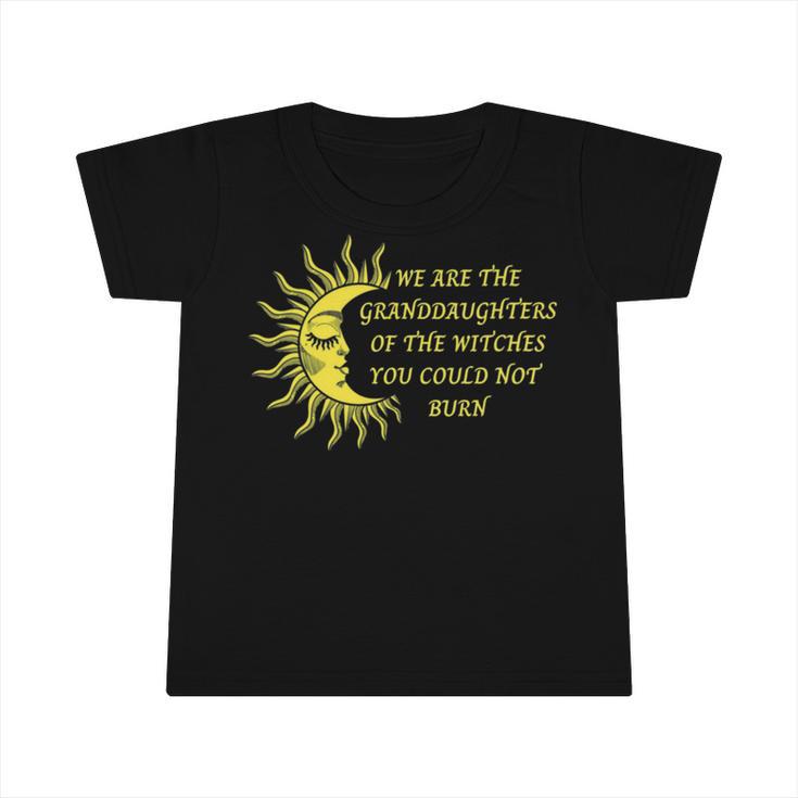 We Are The Granddaughters Of The Witches You Could Not Burn 204 Shirt Infant Tshirt