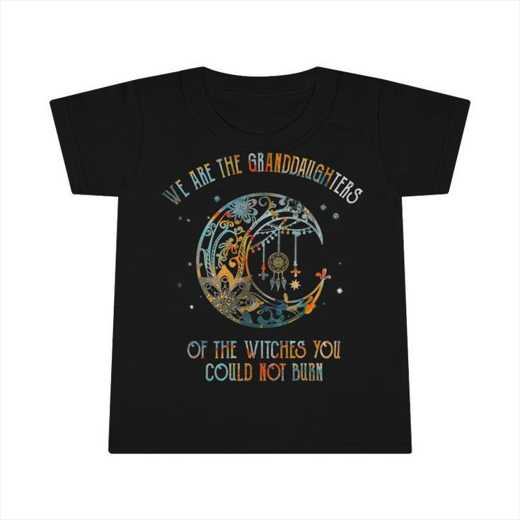 We Are The Granddaughters Of The Witches You Could Not Burn 207 Shirt Infant Tshirt