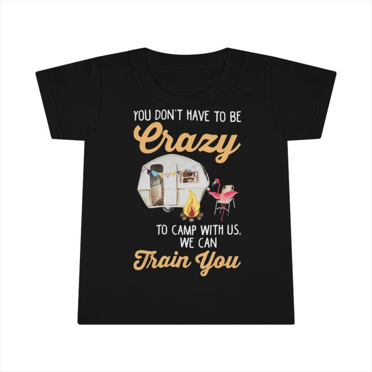 You Dont Have To Be Crazy To Camp With Us Flamingo T Shirt Infant Tshirt