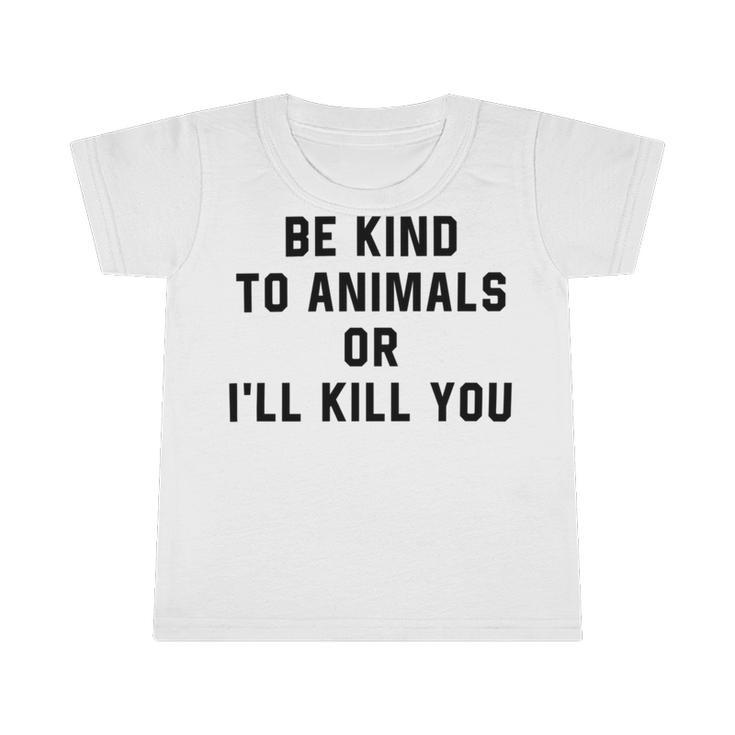 Be Kind To Animals Or Ill Kill You Infant Tshirt