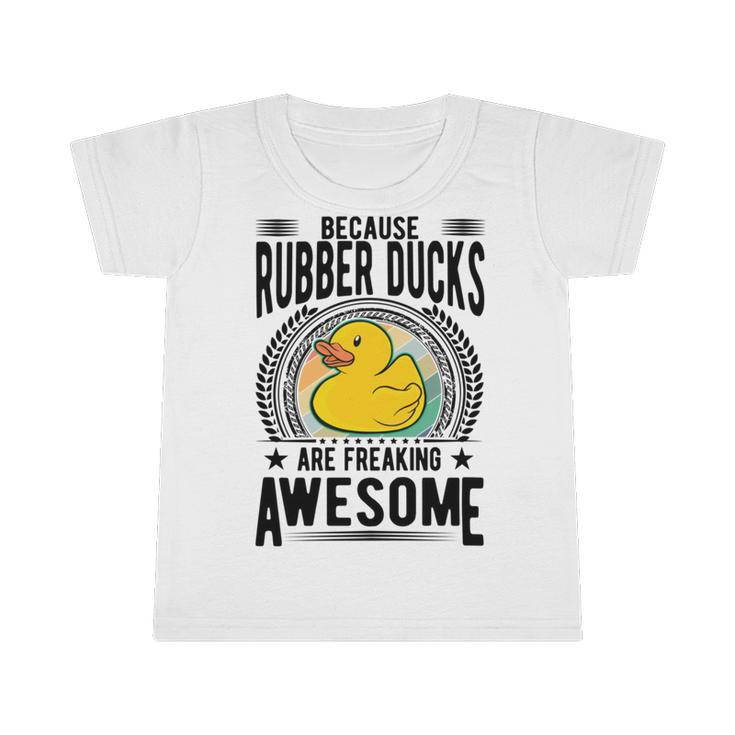 Because Rubber Ducks Are Freaking Awesome Infant Tshirt