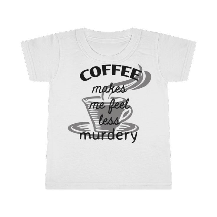 Coffee Makes Me Feel Less Murdery Infant Tshirt