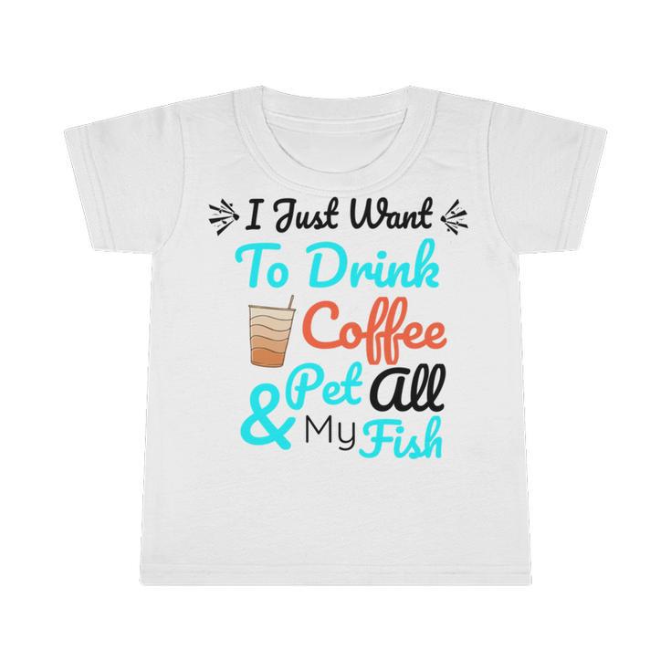 Coffee Shirt I Just Want To Drink Coffee And Pet All My Fish Animal Lover Shirt Fish Mom Shirt Fish Owner Tshirt Coffee Lover Shirt Fish Mama Infant Tshirt