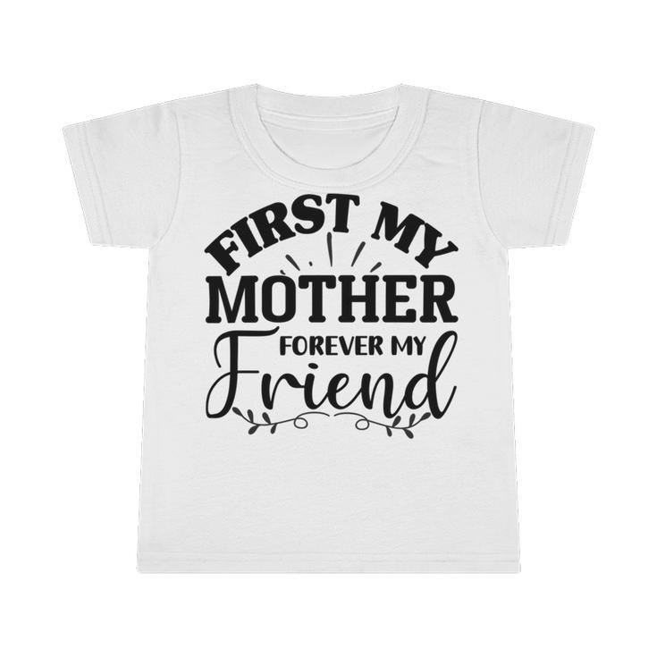 First My Mother Forever My Friend 735 Trending Shirt Infant Tshirt