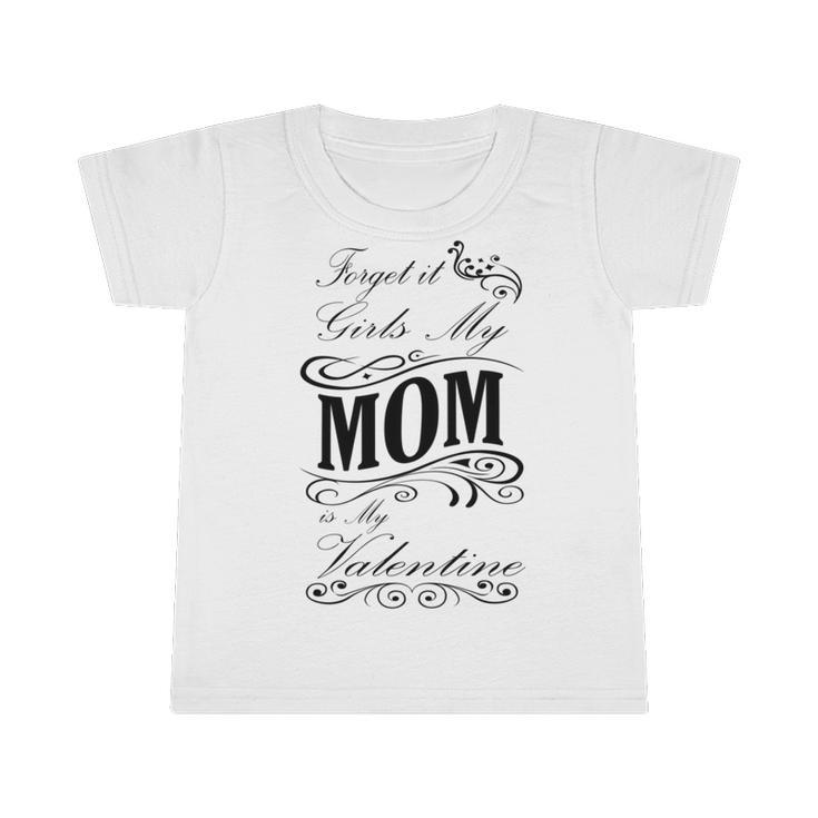 Forget It Girls My Mom Is My Valentine   Gift For Mom  Happy Valentines Day Infant Tshirt