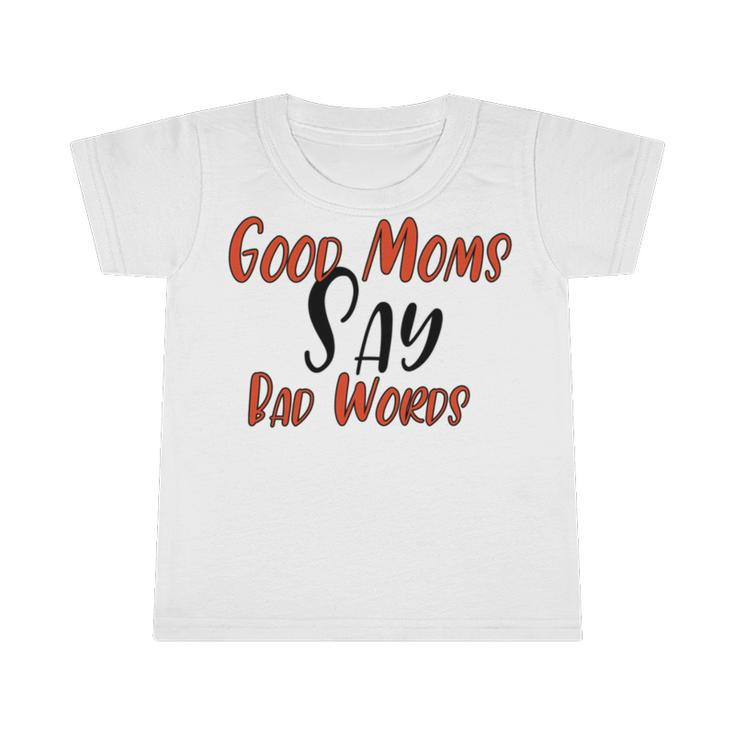 Good Moms Say Bad Words Funny Infant Tshirt