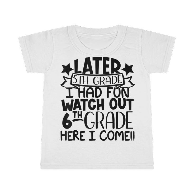 Later 5Th Grade I Had Fun Watch Out 6Th Grade Here I Come  Infant Tshirt