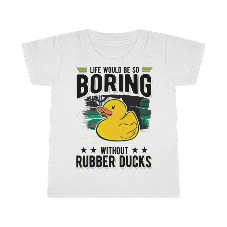 Life Would Be So Boring Without Rubber Ducks Infant Tshirt