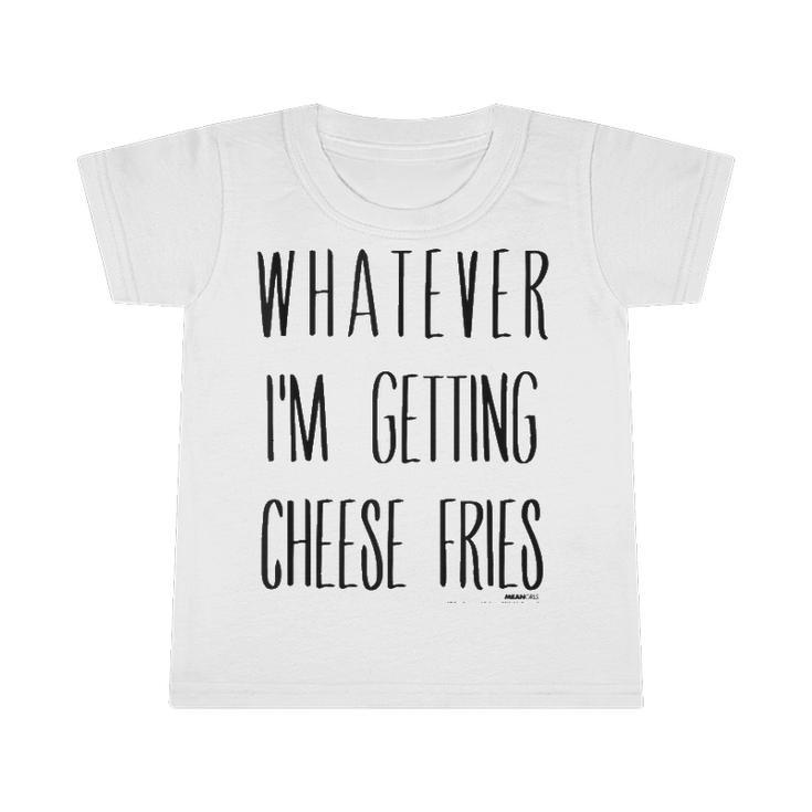 Mean Girls Whatever Im Getting Cheese Fries  Infant Tshirt