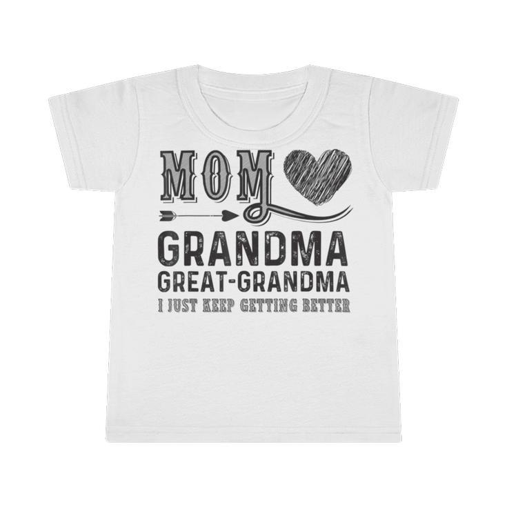 Mom Grandma Great Grandma I Just Keep Getting Better Infant Tshirt