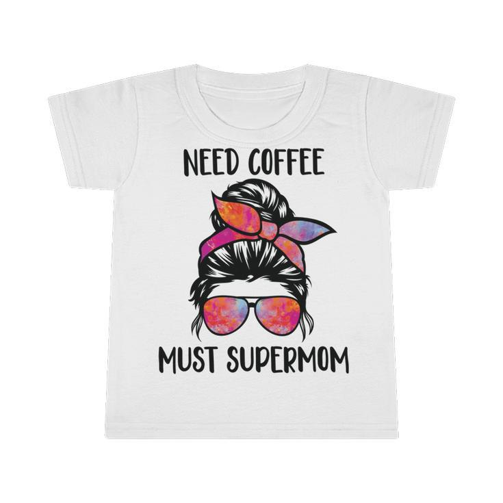 Need Coffee  Must Supermom  Infant Tshirt