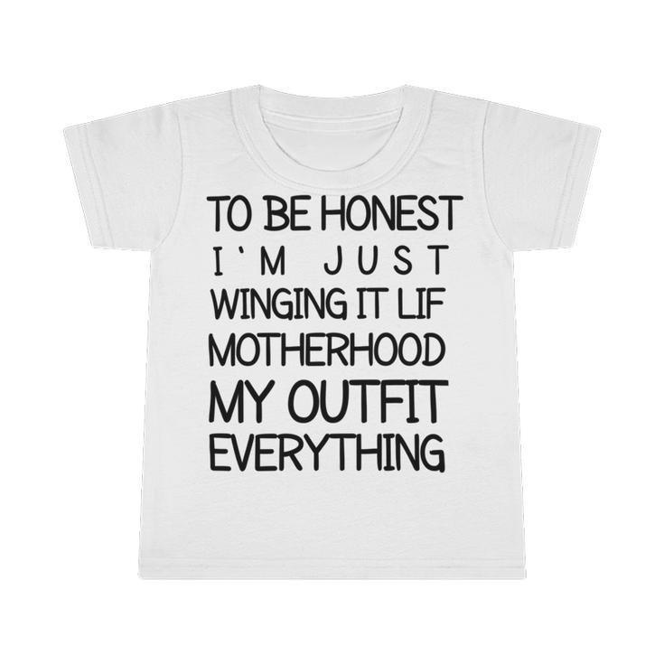 To Be Honest Im Just Winging It Life Motherhood My Outfit Everything 688 Shirt Infant Tshirt