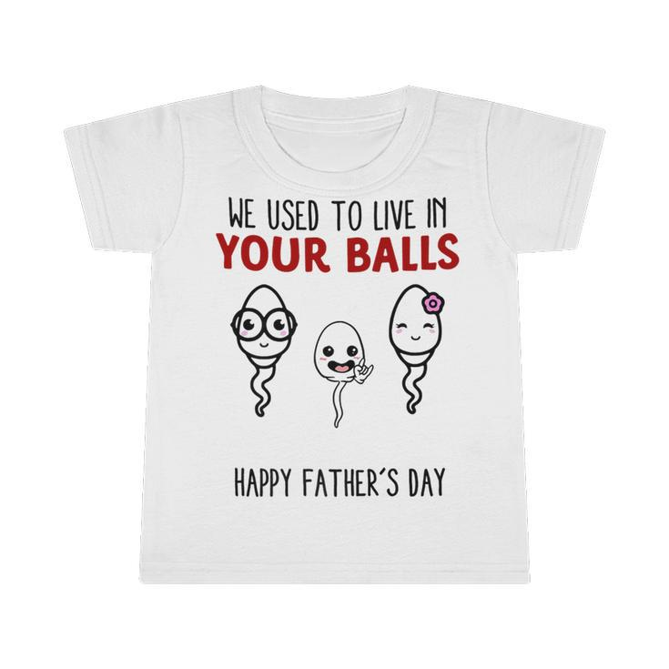 We Used To Live In Your Balls Happy Fathers Day Funny   Infant Tshirt