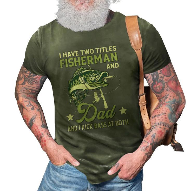I Have Two Titles Fisherman And Dad And I Kick Bass At Both 3D Print Casual Tshirt