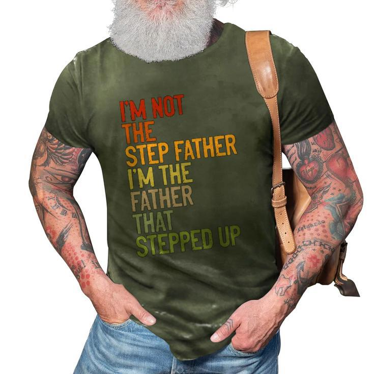 Im Not The Step Father Im The Father That Stepped Up Dad 3D Print Casual Tshirt