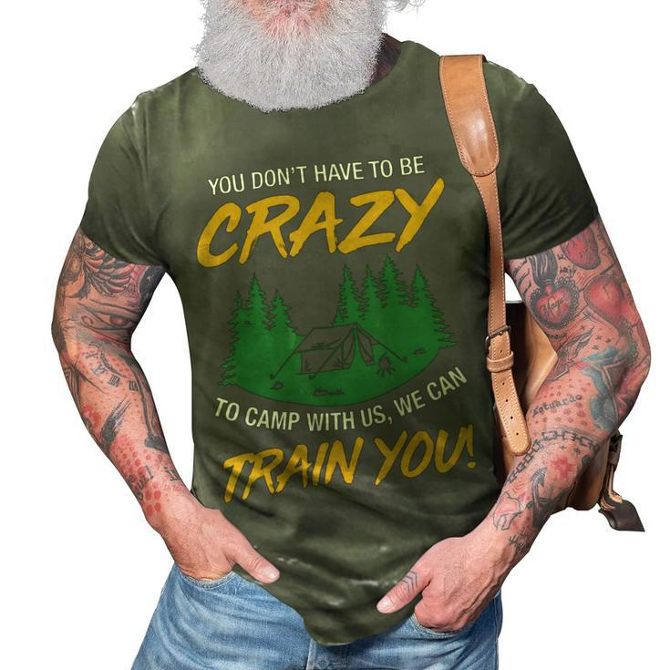 You Dont Have To Be Crazy To Camp With Us CampingShirt 3D Print Casual Tshirt