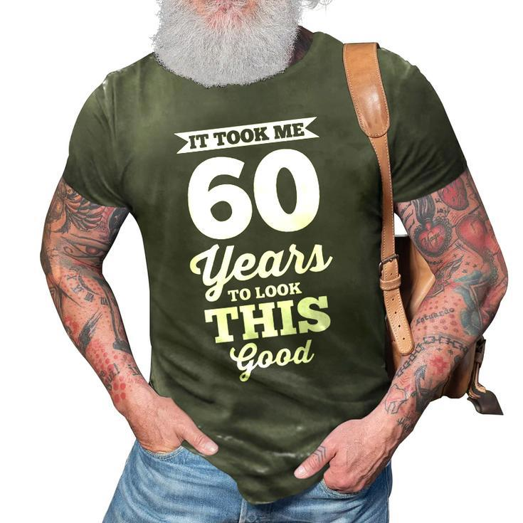 60Th Birthday | It Took Me 60 Years To Look This Good  3D Print Casual Tshirt
