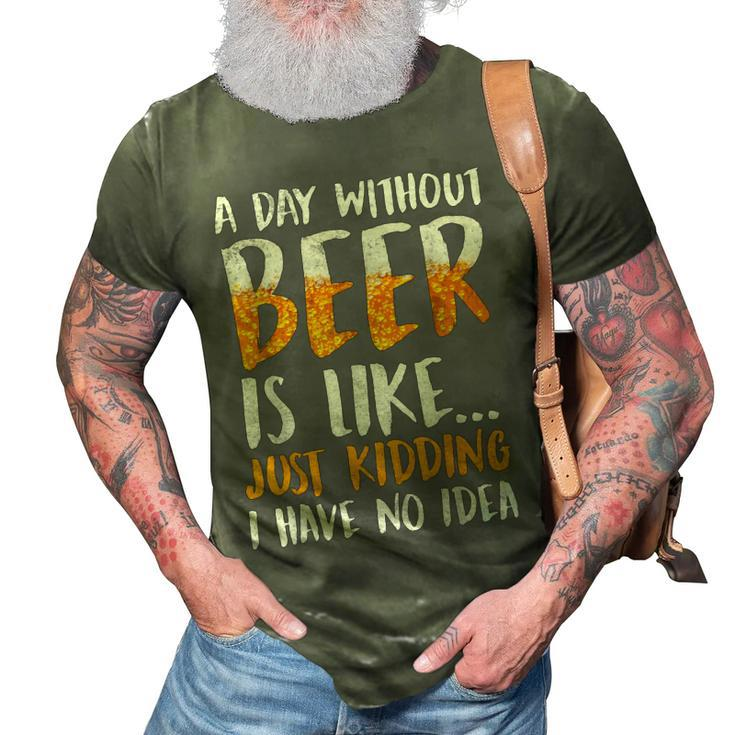 A Day Without Beer Is Like Just Kidding I Have No Idea  3D Print Casual Tshirt