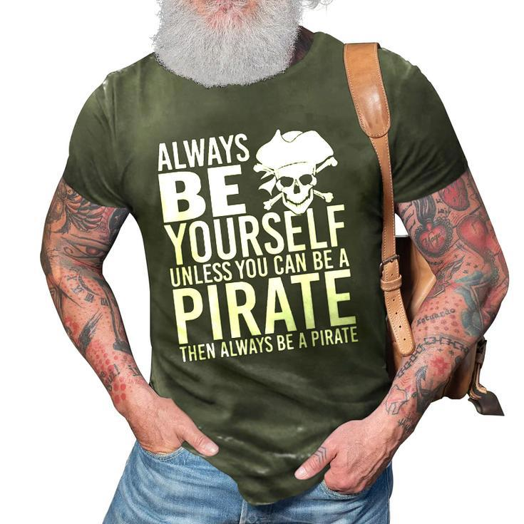 Always Be Yourself Unless You Can Be A Pirate 3D Print Casual Tshirt