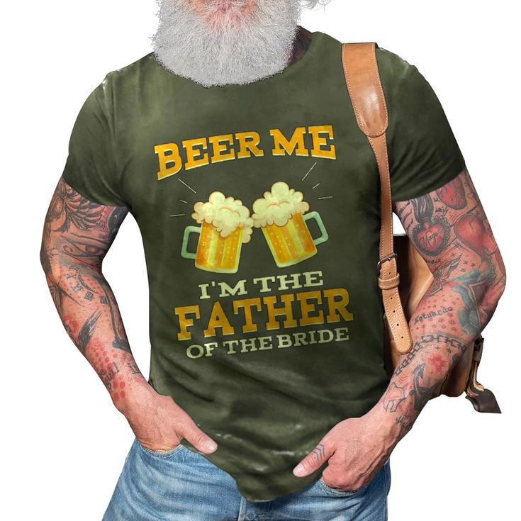 Beer Me Im The Father Of The Bride  Fathers Day Gift 3D Print Casual Tshirt