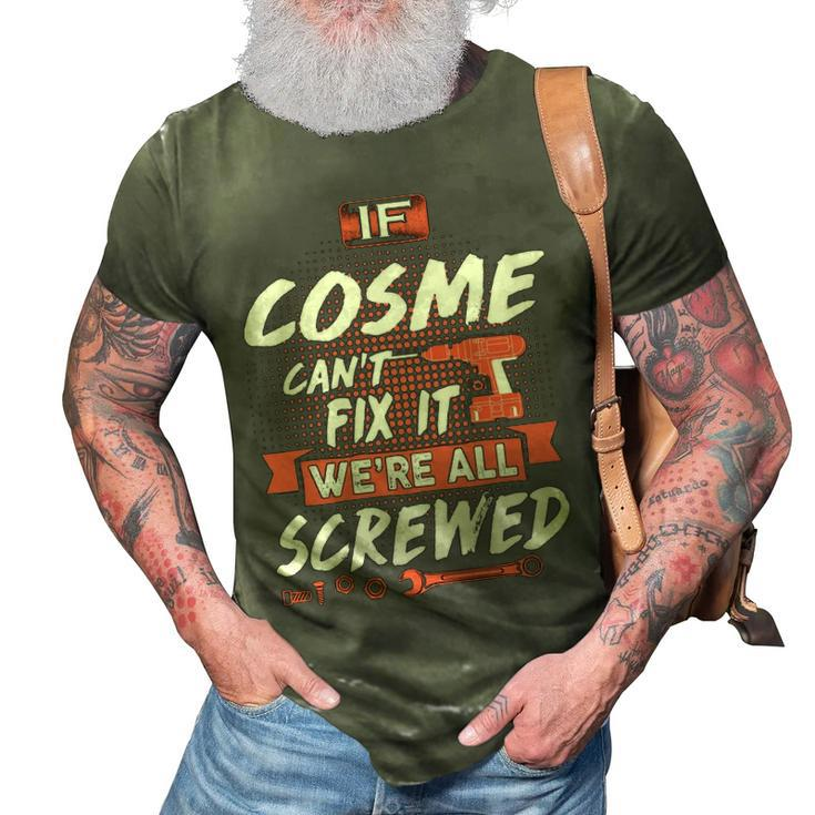 Cosme Name Gift   If Cosme Cant Fix It Were All Screwed 3D Print Casual Tshirt