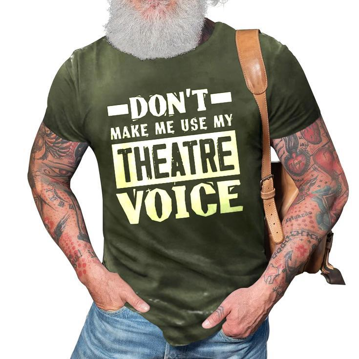 Dont Make Me Use My Theatre Voice Funny Musical Coach 3D Print Casual Tshirt