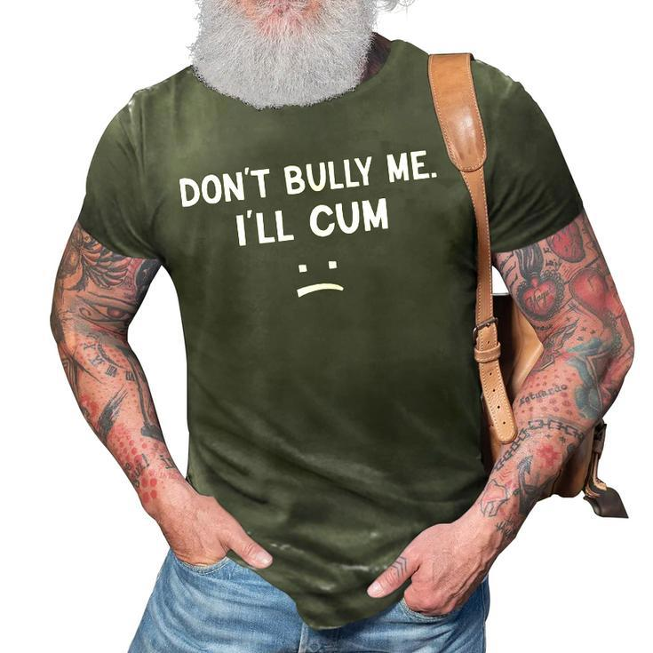 Funny Don’T Bully Me I’Ll Cum  3D Print Casual Tshirt