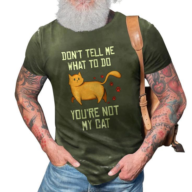 Funny Saying Dont Tell Me What To Do Youre Not My Cat 3D Print Casual Tshirt
