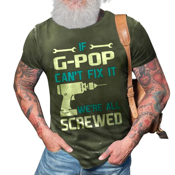 G Pop Grandpa Gift   If G Pop Cant Fix It Were All Screwed 3D Print Casual Tshirt