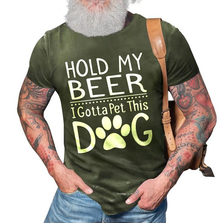 Hold My Beer I Have To Pet This Dog Funny Puppy Lover Gift  3D Print Casual Tshirt