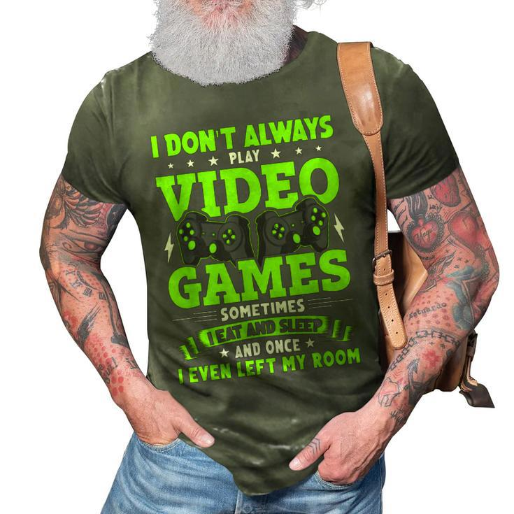 I Dont Always Play Video Games Video Gamer Gaming  3D Print Casual Tshirt