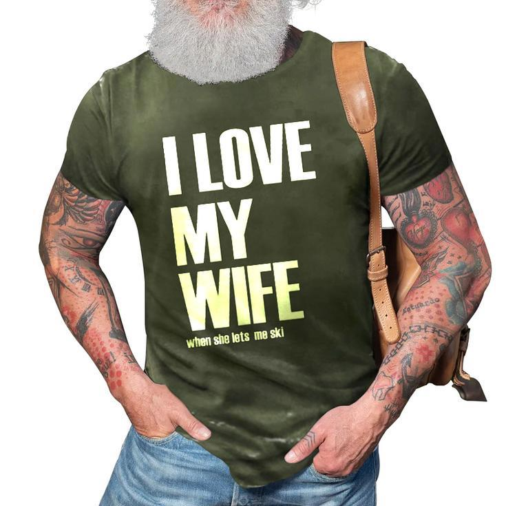 I Love My Wife When She Lets Me Ski Funny Winter Saying 3D Print Casual Tshirt
