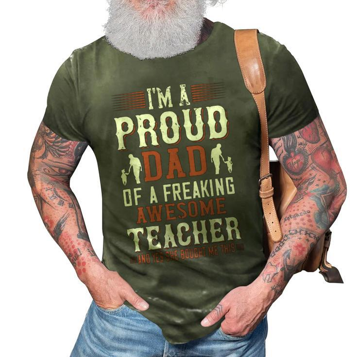 I’M A Proud Dad Of A Freaking Awesome Teacher And Yes She Bought Me This 3D Print Casual Tshirt