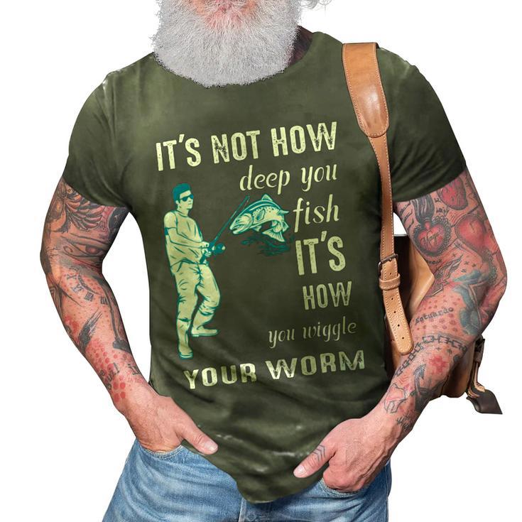 Its Not How Deep You Fish Its How You Wiggle Your Worm 3D Print Casual Tshirt