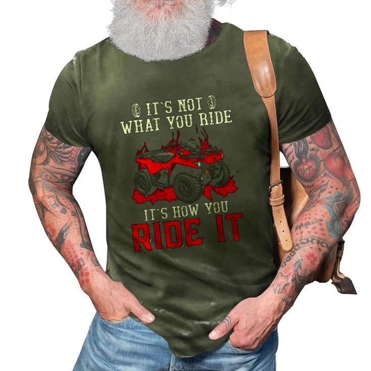 Its Not What You Ride Its How You Ride It 4 Wheeler Atv 3D Print Casual Tshirt