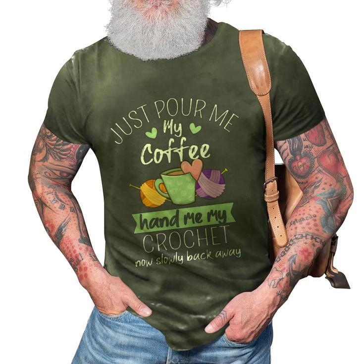 Just Pour Me My Coffee Hand Me My Crochet Now Back Away  3D Print Casual Tshirt