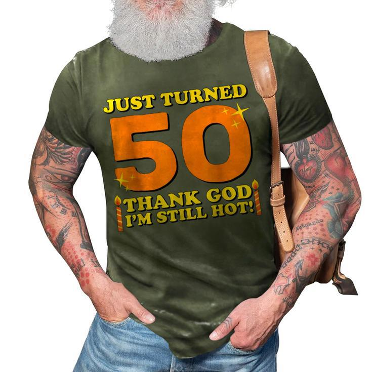 Just Turned 50 Thank God Im Still Hot 50Th Birthday Gift  3D Print Casual Tshirt