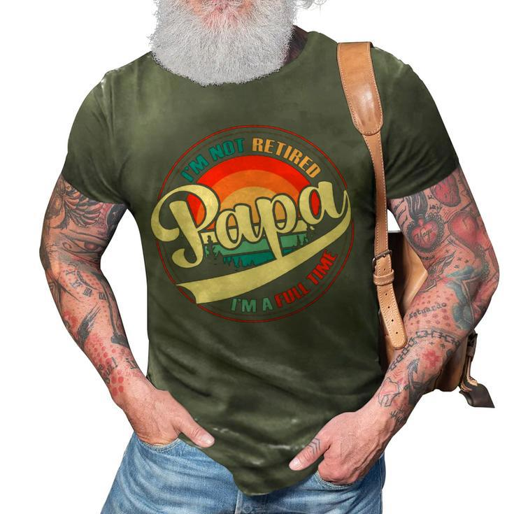 Mens Im Not Retired - Full Time Papa Grandfather Retirement Fathers Day Gift 3D Print Casual Tshirt