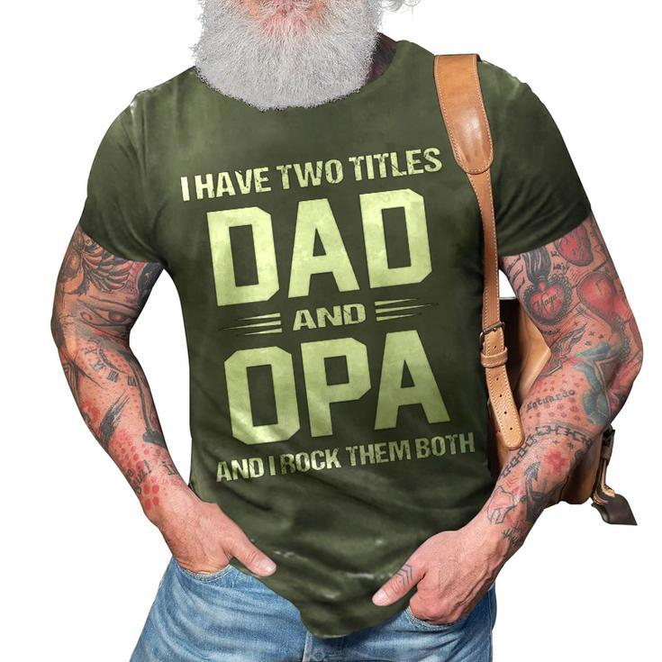 Opa Grandpa Gift   I Have Two Titles Dad And Opa 3D Print Casual Tshirt