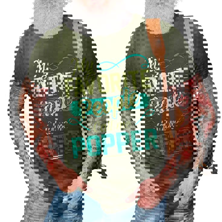 Popper Grandpa Gift   My Favorite People Call Me Popper V2 3D Print Casual Tshirt