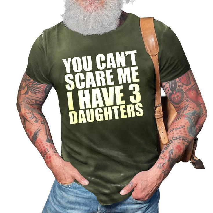 You Cant Scare Me I Have Three 3 Daughters Mothers Day Fathers Day 3D Print Casual Tshirt
