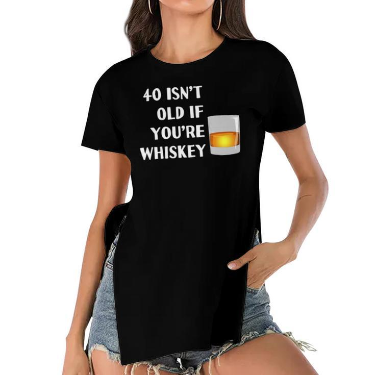 40 Isnt Old If Youre Whiskey Funny Birthday Party Group Women's Short Sleeves T-shirt With Hem Split