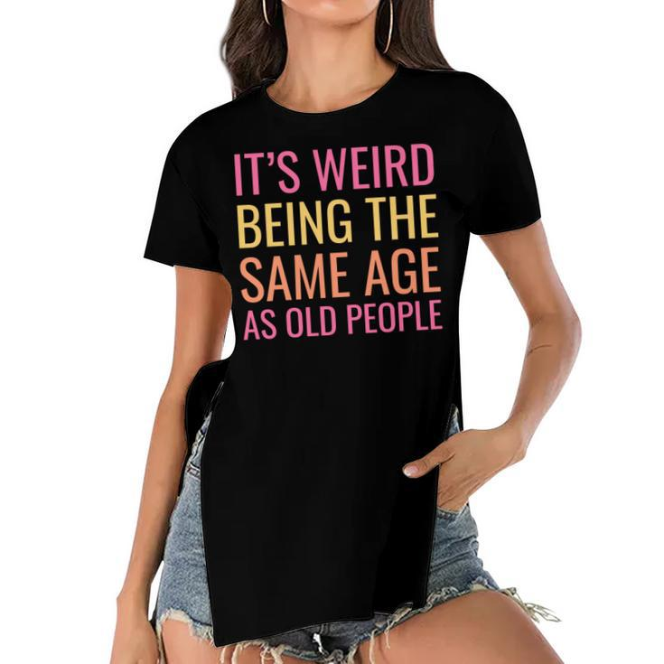 Funny Its Weird Being The Same Age As Old People   Women's Short Sleeves T-shirt With Hem Split