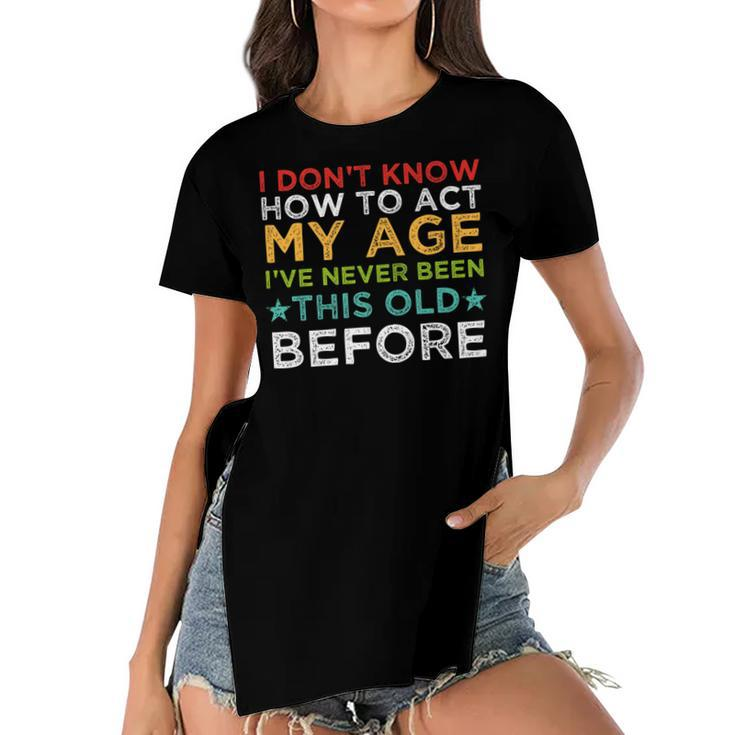 I Dont Know How To Act My Age Ive Never Vintage Old People   Women's Short Sleeves T-shirt With Hem Split