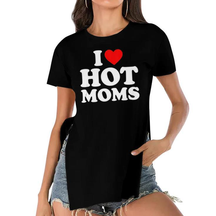 I Love Hot Moms  I Heart Moms  I Love Hot Moms  Women's Short Sleeves T-shirt With Hem Split