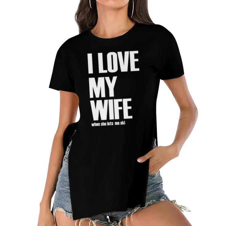 I Love My Wife When She Lets Me Ski Funny Winter Saying Women's Short Sleeves T-shirt With Hem Split