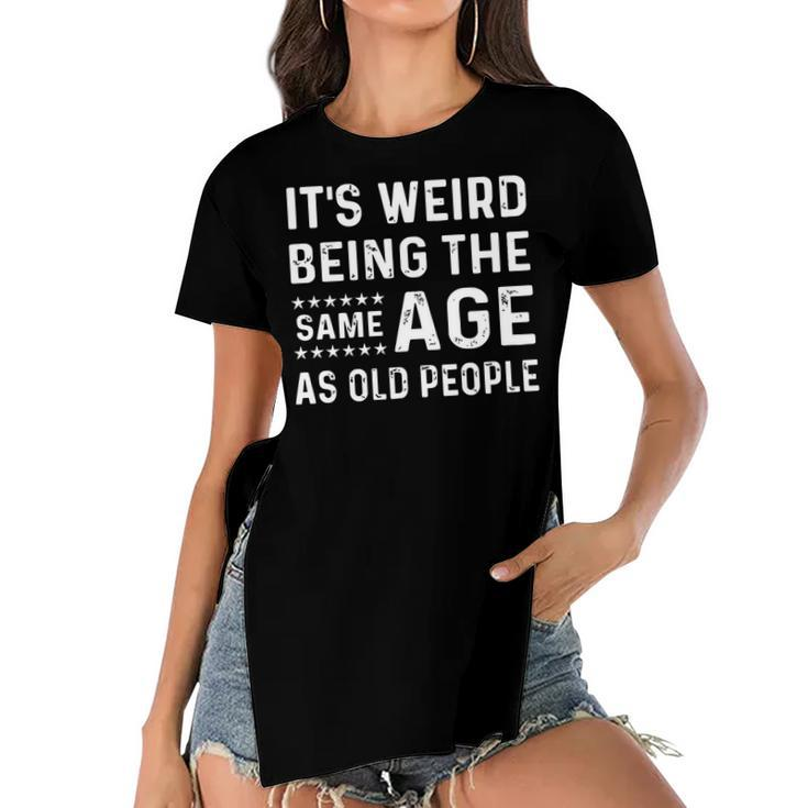 Its Weird Being The Same Age As Old People Funny Sarcastic   Women's Short Sleeves T-shirt With Hem Split