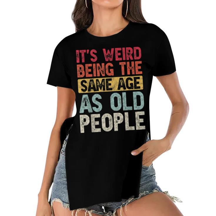 Its Weird Being The Same Age As Old People Funny Vintage  Women's Short Sleeves T-shirt With Hem Split