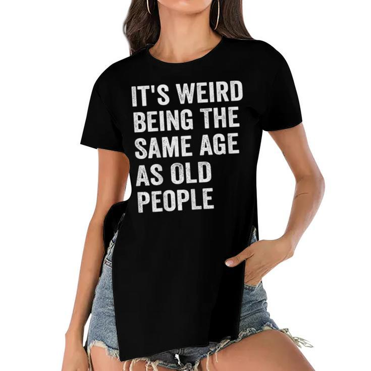 Its Weird Being The Same Age As Old People Retro Sarcastic  V2 Women's Short Sleeves T-shirt With Hem Split