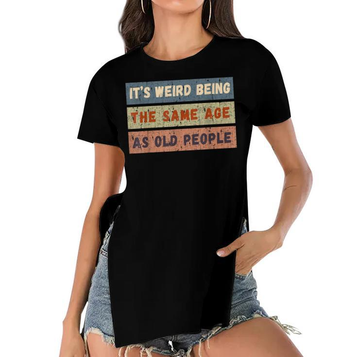 Its Weird Being The Same Age As Old People Retro Vintage  Women's Short Sleeves T-shirt With Hem Split